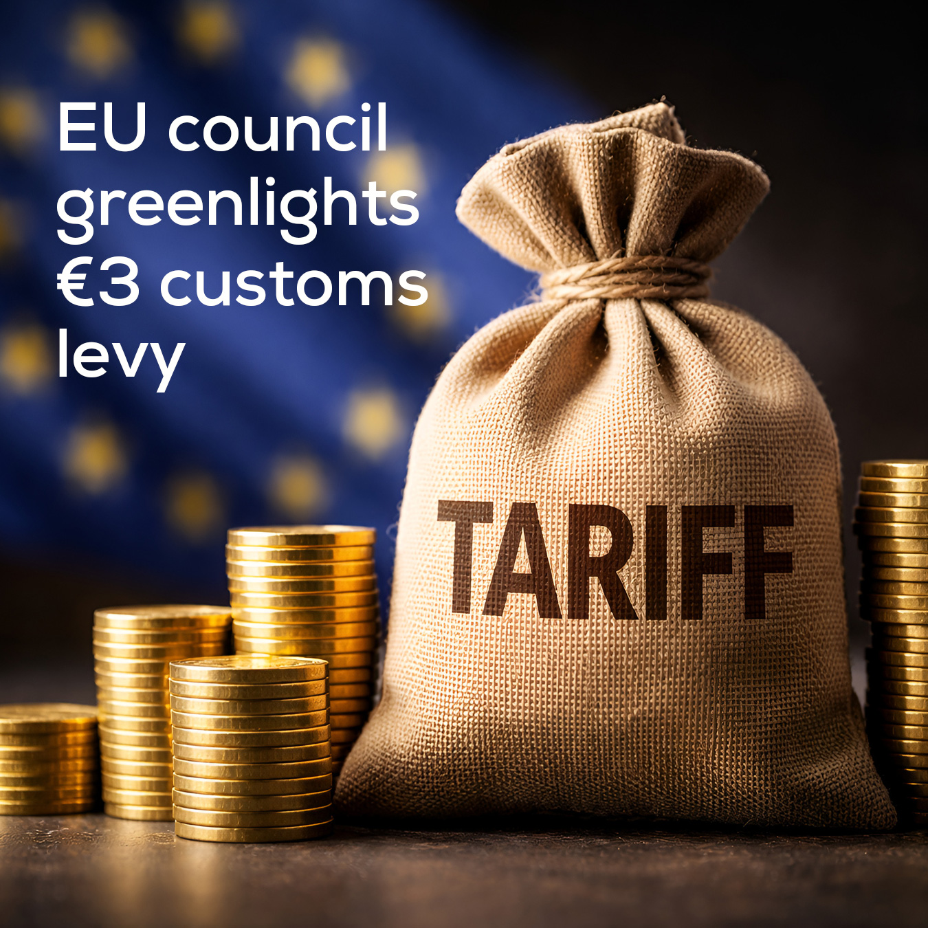 EU council greenlights €3 customs levy - "TARIFF" money bag and coins in the foreground, an out-of-focus EU flag in the background
